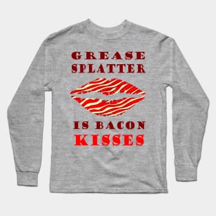 Grease Splatter is Bacon Kisses Long Sleeve T-Shirt